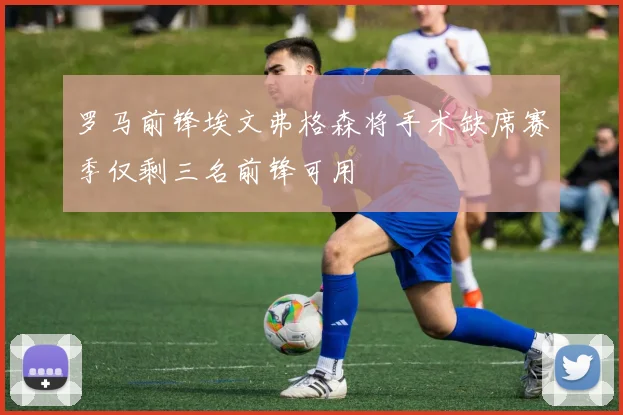 罗马前锋埃文弗格森将手术缺席赛季仅剩三名前锋可用
