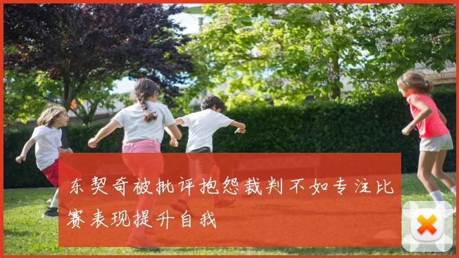 东契奇被批评抱怨裁判不如专注比赛表现提升自我