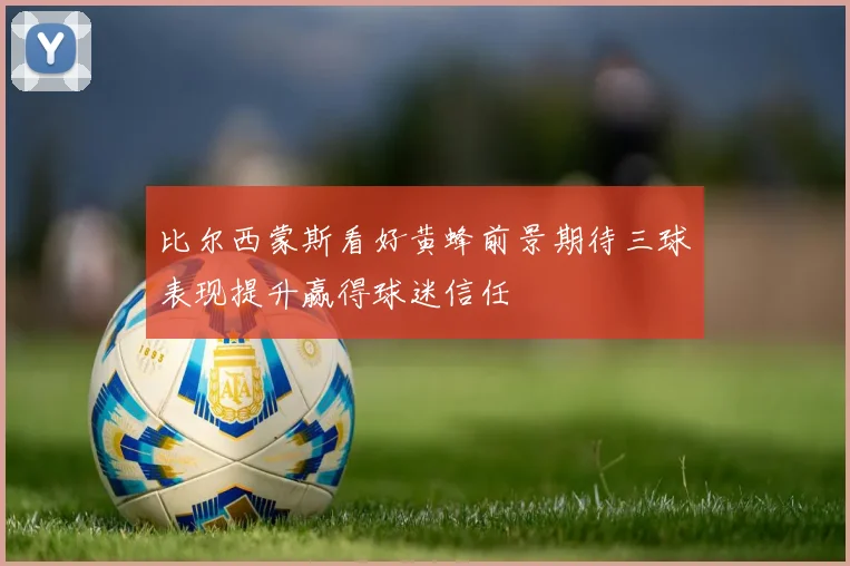 比尔西蒙斯看好黄蜂前景期待三球表现提升赢得球迷信任