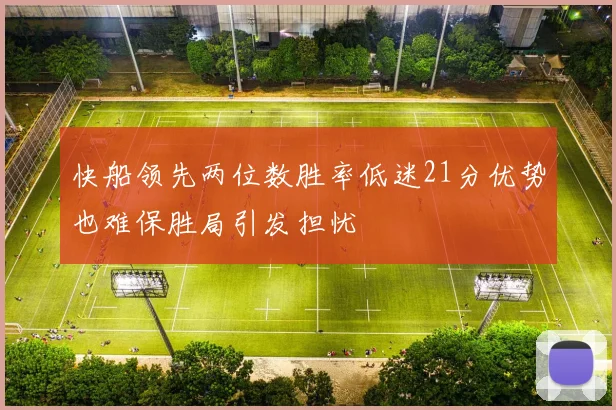 快船领先两位数胜率低迷21分优势也难保胜局引发担忧
