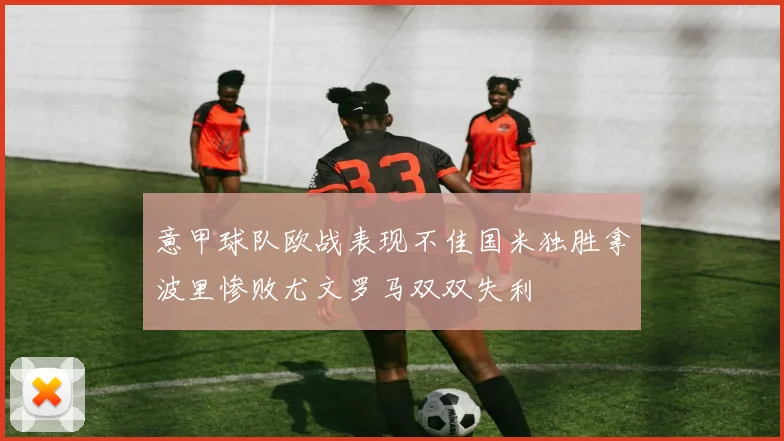 意甲球队欧战表现不佳国米独胜拿波里惨败尤文罗马双双失利
