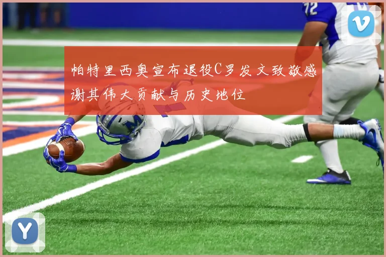 帕特里西奥宣布退役C罗发文致敬感谢其伟大贡献与历史地位